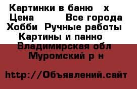 Картинки в баню 17х27 › Цена ­ 300 - Все города Хобби. Ручные работы » Картины и панно   . Владимирская обл.,Муромский р-н